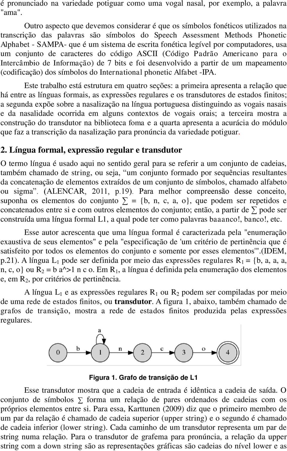 escrita fonética legível por computadores, usa um conjunto de caracteres do código ASCII (Código Padrão Americano para o Intercâmbio de Informação) de 7 bits e foi desenvolvido a partir de um