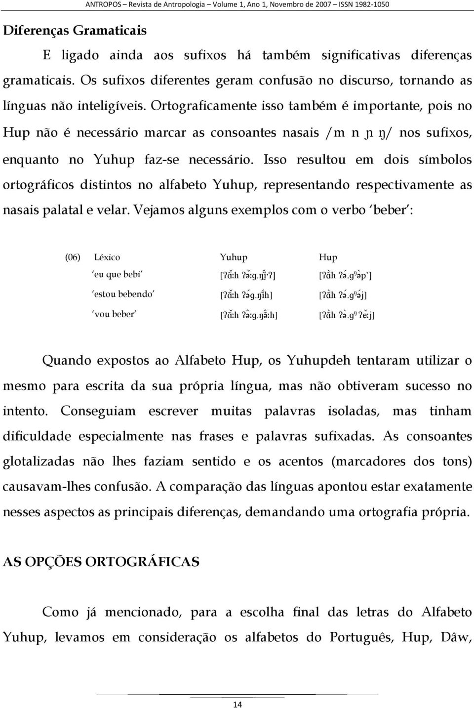 Isso resultou em dois símbolos ortográficos distintos no alfabeto Yuhup, representando respectivamente as nasais palatal e velar.