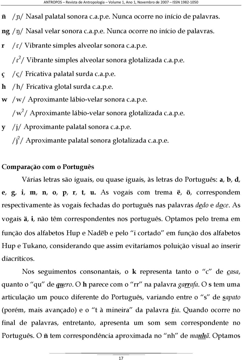 a.p.e. /j / Aproximante palatal sonora glotalizada c.a.p.e. Comparação com o Português Várias letras são iguais, ou quase iguais, às letras do Português: a, b, d, e, g, i, m, n, o, p, r, t, u.