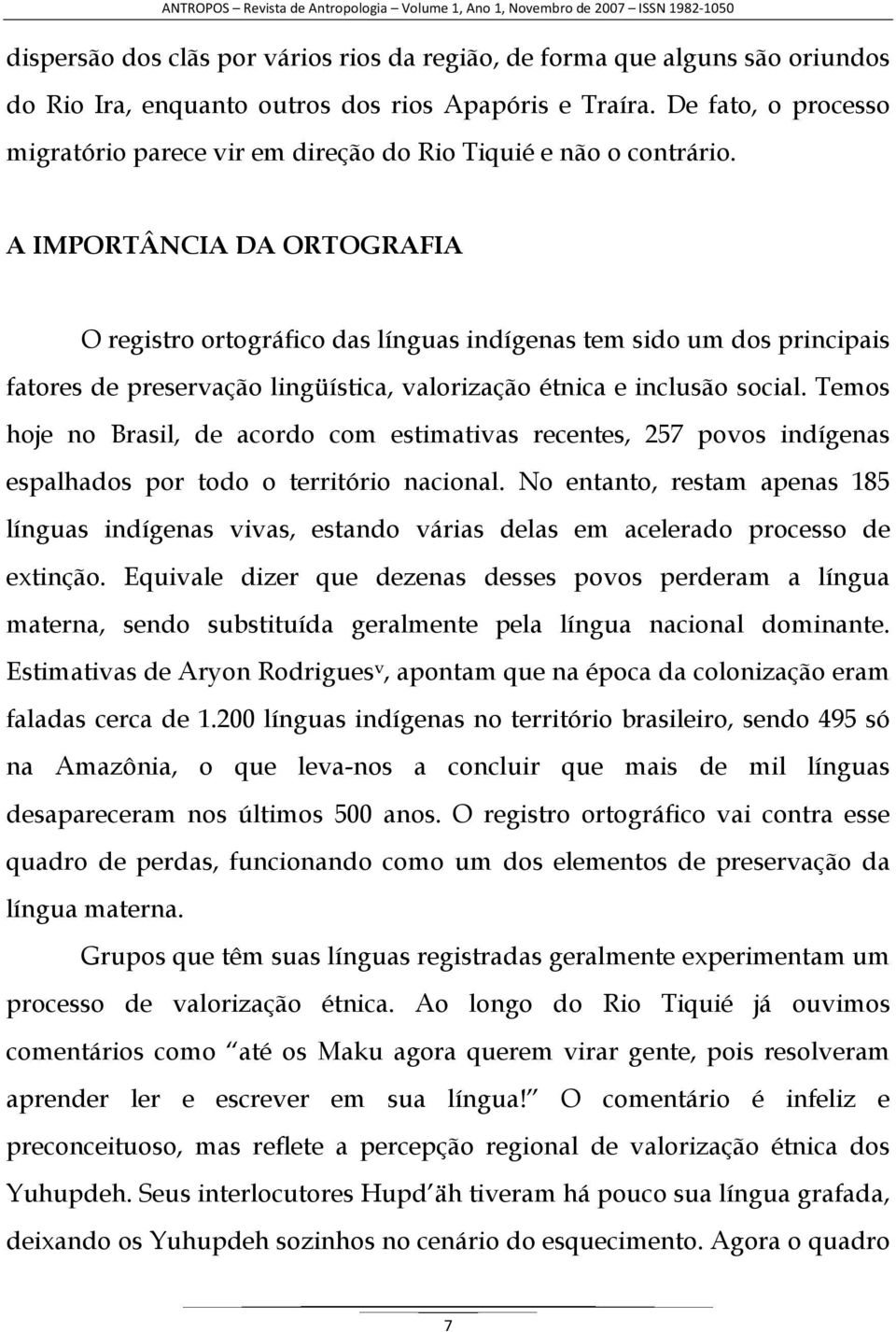 A IMPORTÂNCIA DA ORTOGRAFIA O registro ortográfico das línguas indígenas tem sido um dos principais fatores de preservação lingüística, valorização étnica e inclusão social.