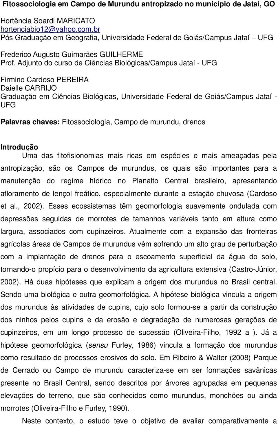 Adjunto do curso de Ciências Biológicas/Campus Jataí - UFG Firmino Cardoso PEREIRA Daielle CARRIJO Graduação em Ciências Biológicas, Universidade Federal de Goiás/Campus Jataí - UFG Palavras chaves: