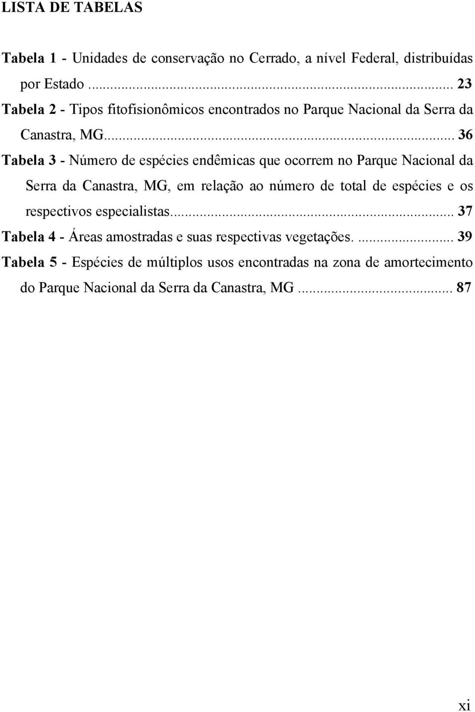 .. 36 Tabela 3 - Número de espécies endêmicas que ocorrem no Parque Nacional da Serra da Canastra, MG, em relação ao número de total de