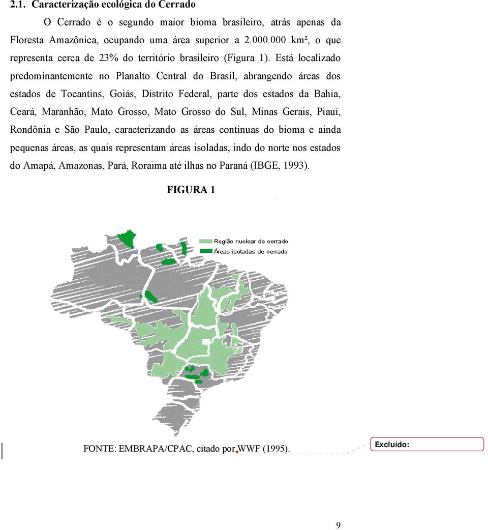 Está localizado predominantemente no Planalto Central do Brasil, abrangendo áreas dos estados de Tocantins, Goiás, Distrito Federal, parte dos estados da Bahia, Ceará, Maranhão, Mato