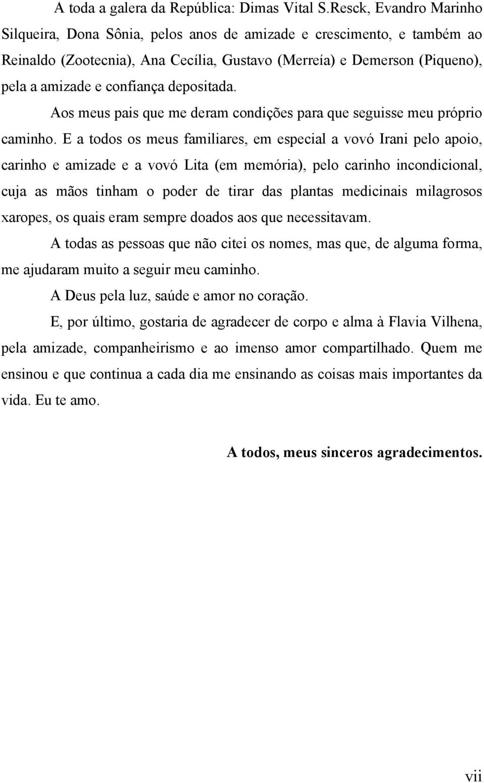 depositada. Aos meus pais que me deram condições para que seguisse meu próprio caminho.