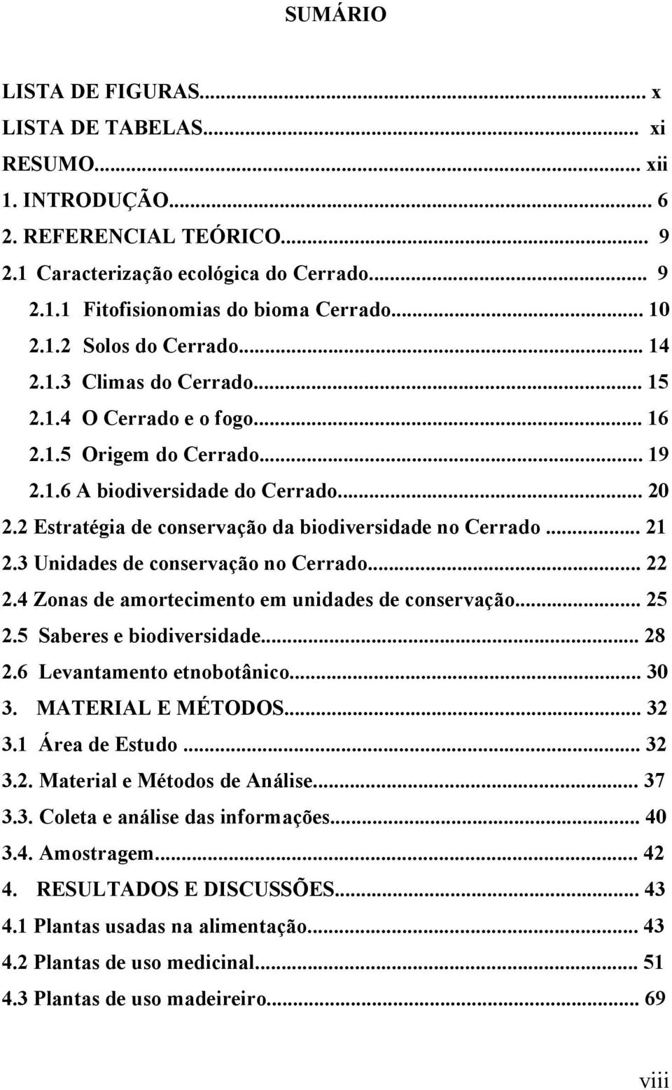 2 Estratégia de conservação da biodiversidade no Cerrado... 21 2.3 Unidades de conservação no Cerrado... 22 2.4 Zonas de amortecimento em unidades de conservação... 25 2.5 Saberes e biodiversidade.