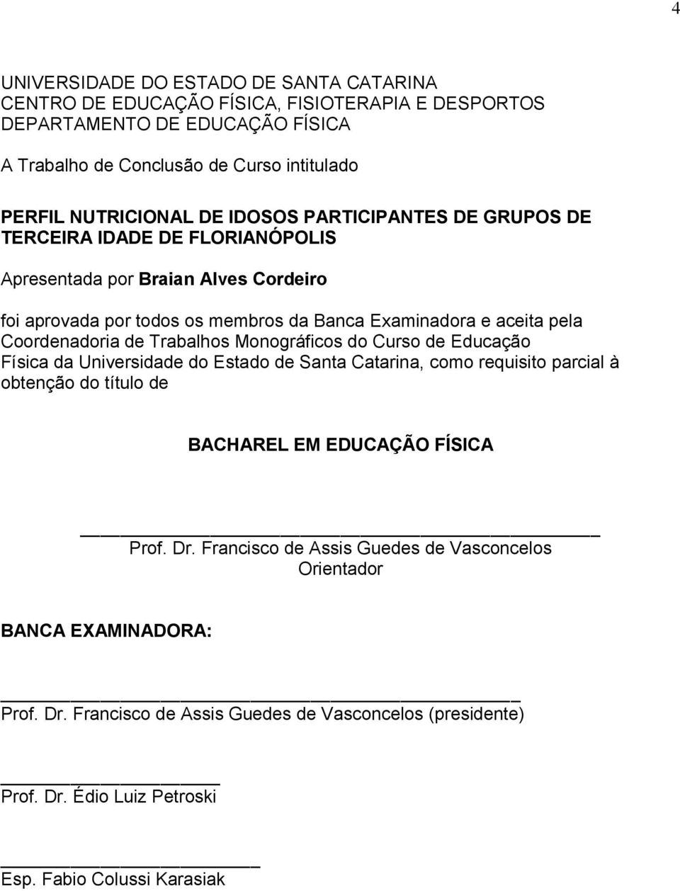 Coordenadoria de Trabalhos Monográficos do Curso de Educação Física da Universidade do Estado de Santa Catarina, como requisito parcial à obtenção do título de BACHAREL EM EDUCAÇÃO FÍSICA