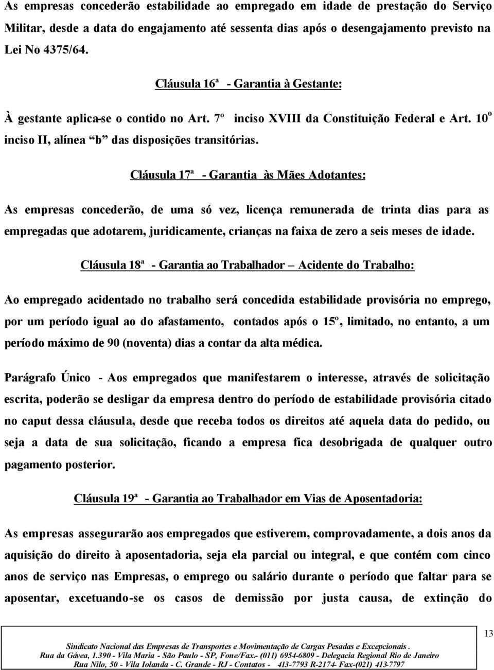 Cláusula 17ª - Garantia às Mães Adotantes: As empresas concederão, de uma só vez, licença remunerada de trinta dias para as empregadas que adotarem, juridicamente, crianças na faixa de zero a seis