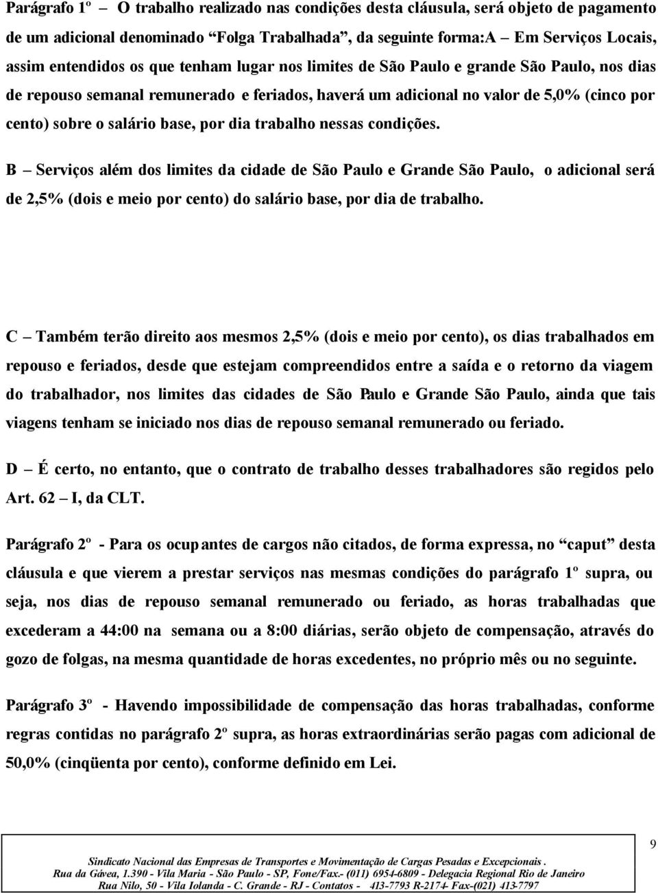 trabalho nessas condições. B Serviços além dos limites da cidade de São Paulo e Grande São Paulo, o adicional será de 2,5% (dois e meio por cento) do salário base, por dia de trabalho.