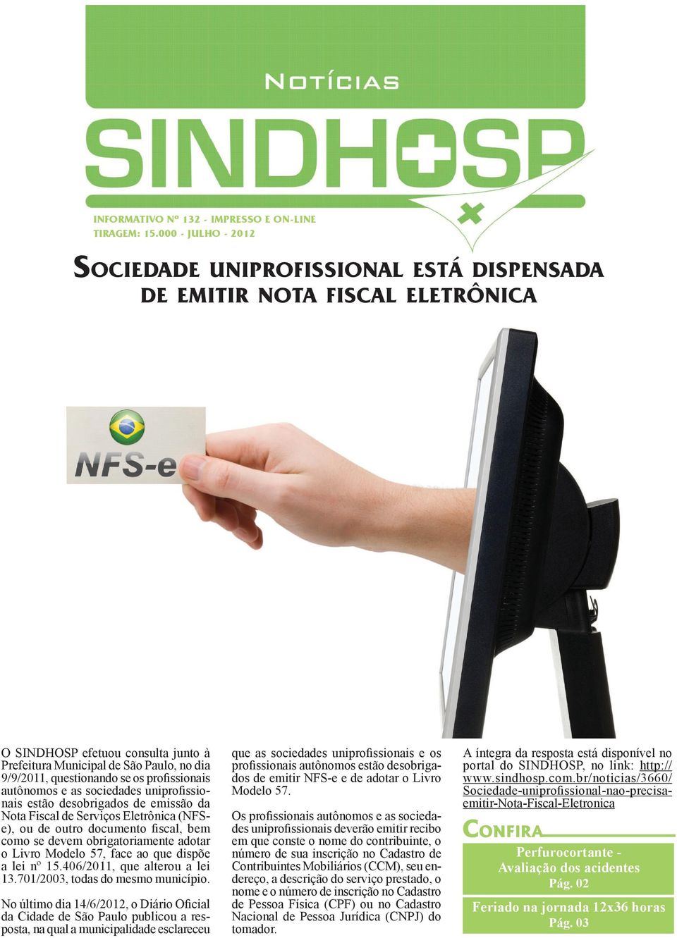 os profissionais autônomos e as sociedades uniprofissionais estão desobrigados de emissão da Nota Fiscal de Serviços Eletrônica (NFSe), ou de outro documento fiscal, bem como se devem