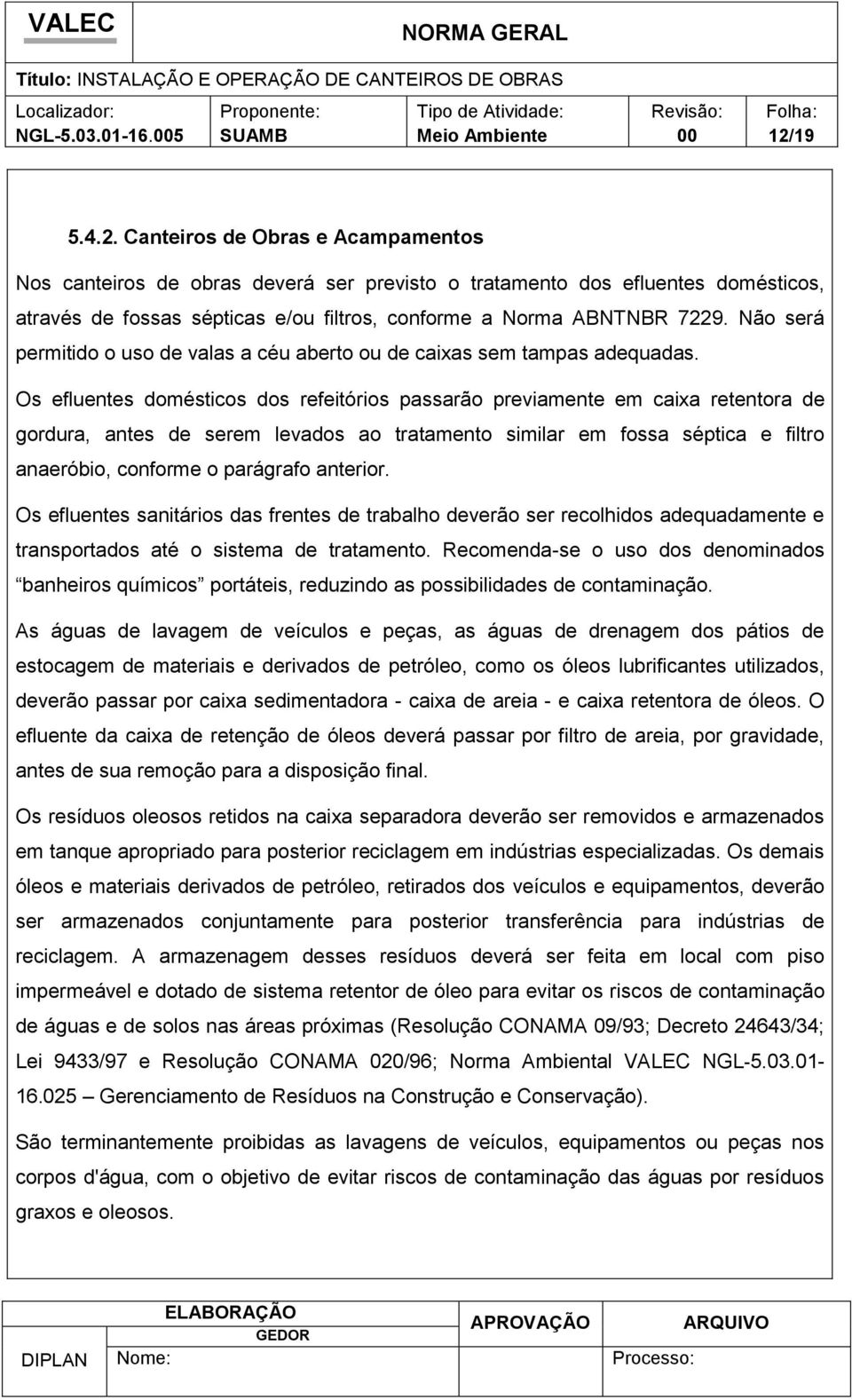 Nã será permitid us de valas a céu abert u de caixas sem tampas adequadas.