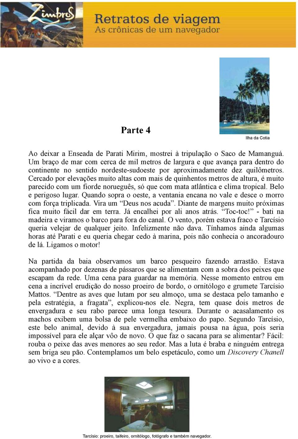 clima tropical Belo e perigoso lugar Quando sopra o oeste, a ventania encana no vale e desce o morro com força triplicada Vira um Deus nos acuda Diante de margens muito próximas fica muito fácil dar