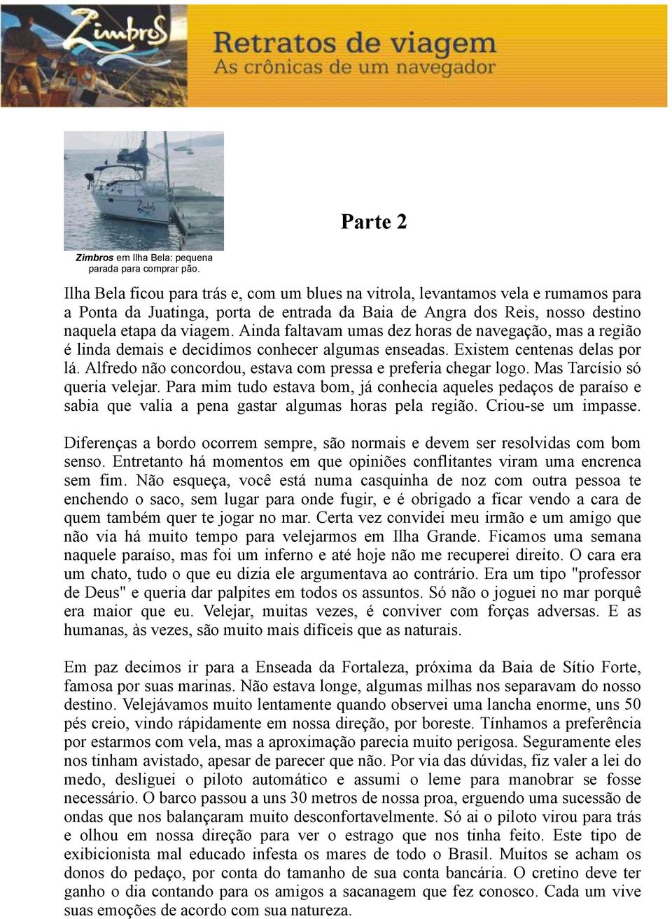 Alfredo não concordou, estava com pressa e preferia chegar logo Mas Tarcísio só queria velejar Para mim tudo estava bom, já conhecia aqueles pedaços de paraíso e sabia que valia a pena gastar algumas