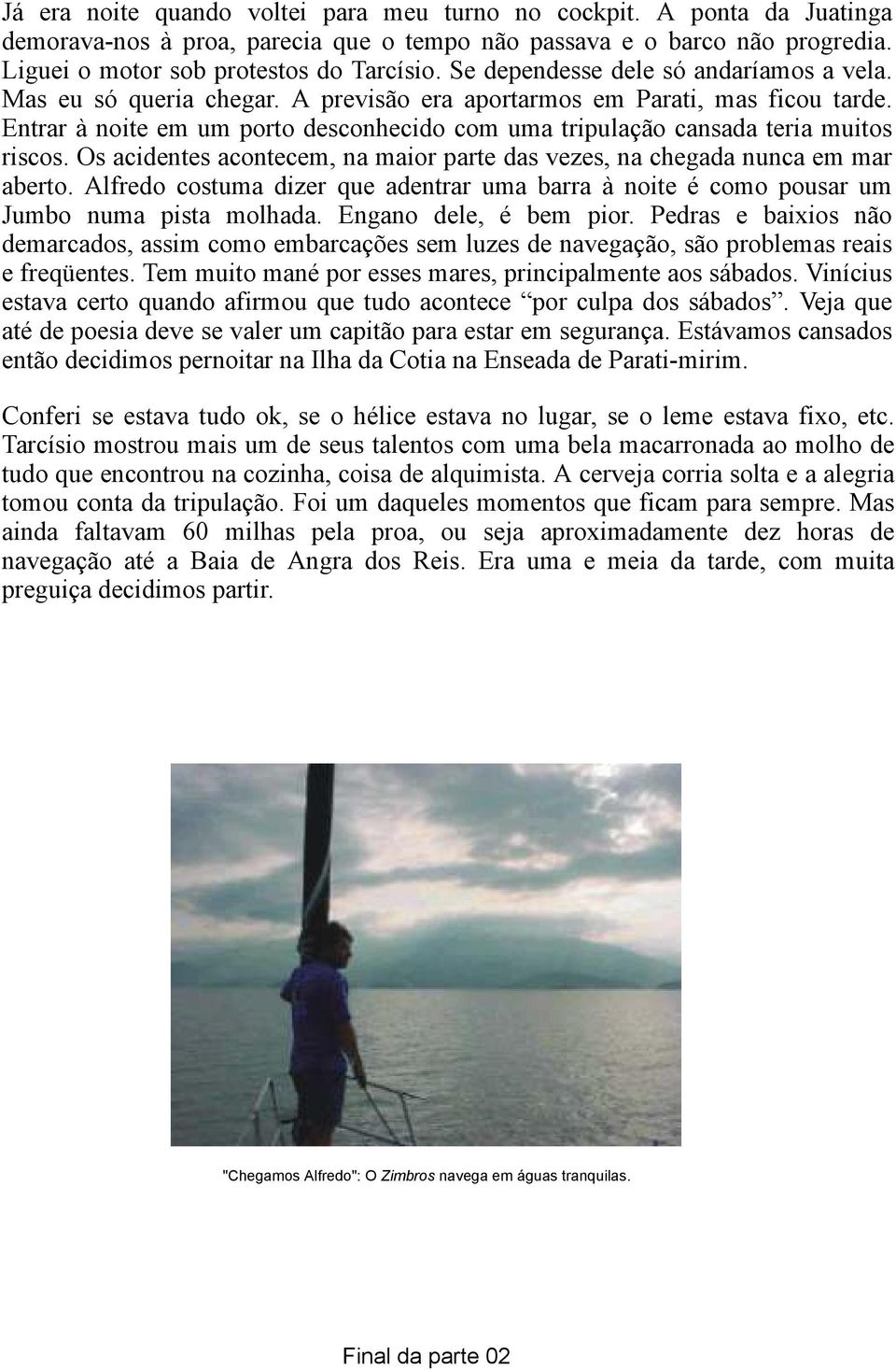 riscos Os acidentes acontecem, na maior parte das vezes, na chegada nunca em mar aberto Alfredo costuma dizer que adentrar uma barra à noite é como pousar um Jumbo numa pista molhada Engano dele, é