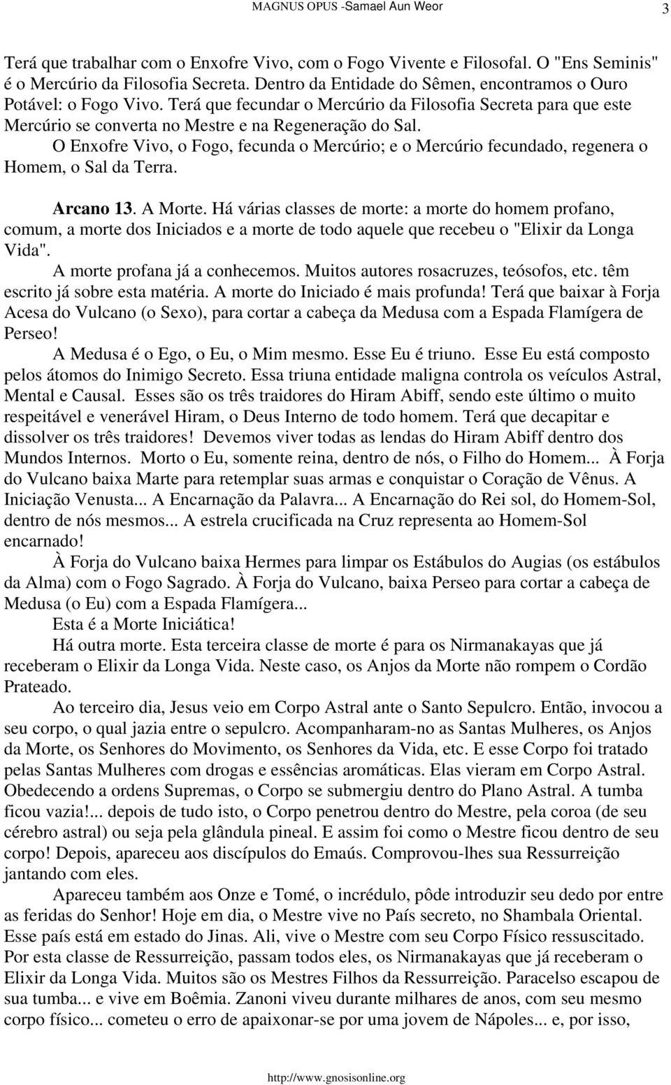 O Enxofre Vivo, o Fogo, fecunda o Mercúrio; e o Mercúrio fecundado, regenera o Homem, o Sal da Terra. Arcano 13. A Morte.