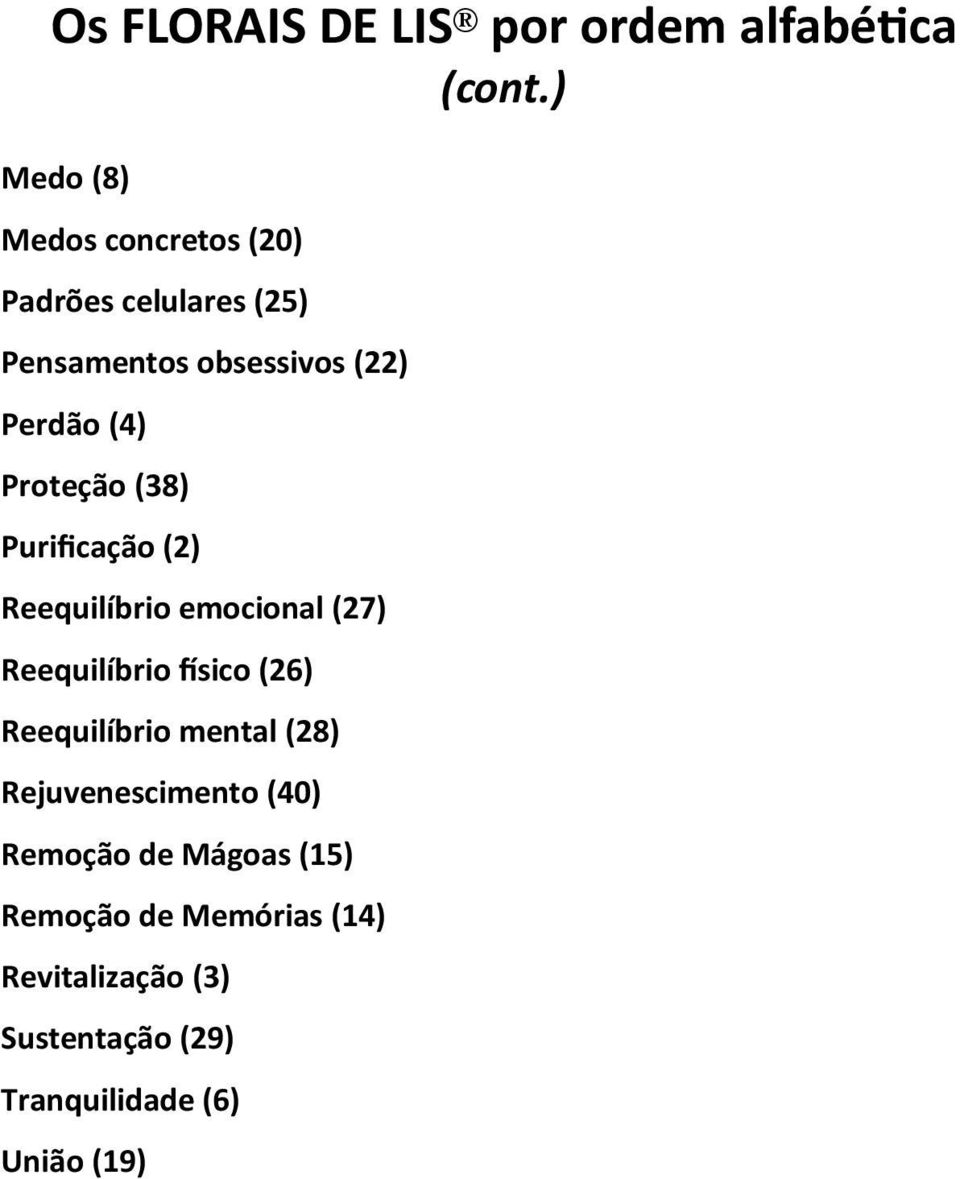 Proteção (38) Purificação (2) Reequilíbrio emocional (27) Reequilíbrio físico (26)