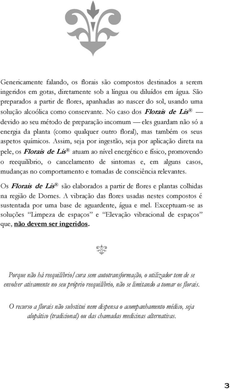 No caso dos Florais de Lis devido ao seu método de preparação incomum eles guardam não só a energia da planta (como qualquer outro floral), mas também os seus aspetos químicos.