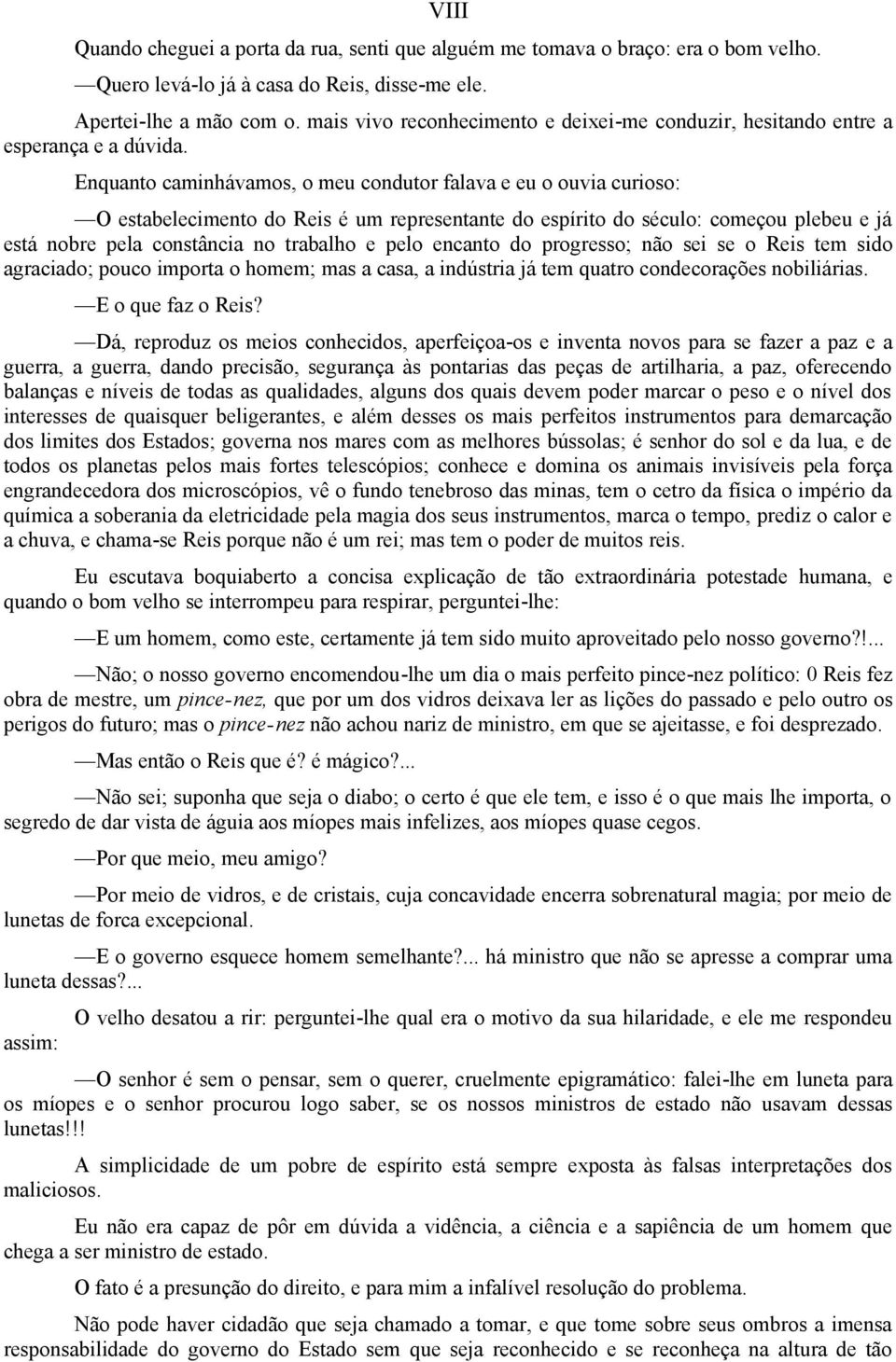 Enquanto caminhávamos, o meu condutor falava e eu o ouvia curioso: O estabelecimento do Reis é um representante do espírito do século: começou plebeu e já está nobre pela constância no trabalho e