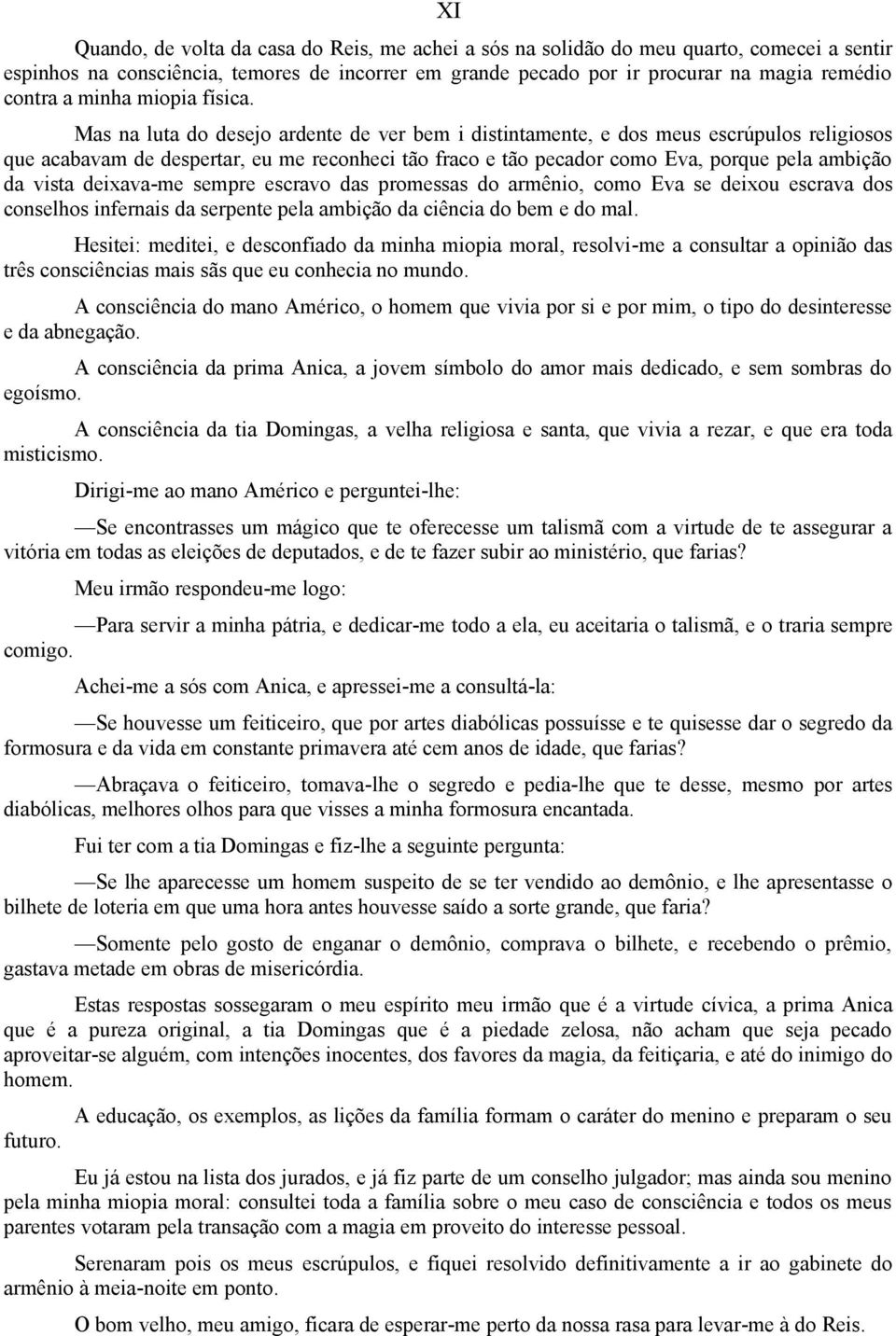 Mas na luta do desejo ardente de ver bem i distintamente, e dos meus escrúpulos religiosos que acabavam de despertar, eu me reconheci tão fraco e tão pecador como Eva, porque pela ambição da vista