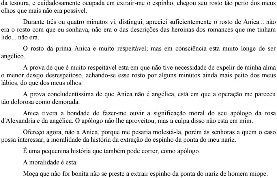 .. não era. O rosto da prima Anica e muito respeitável; mas em consciência esta muito longe de ser angélico.