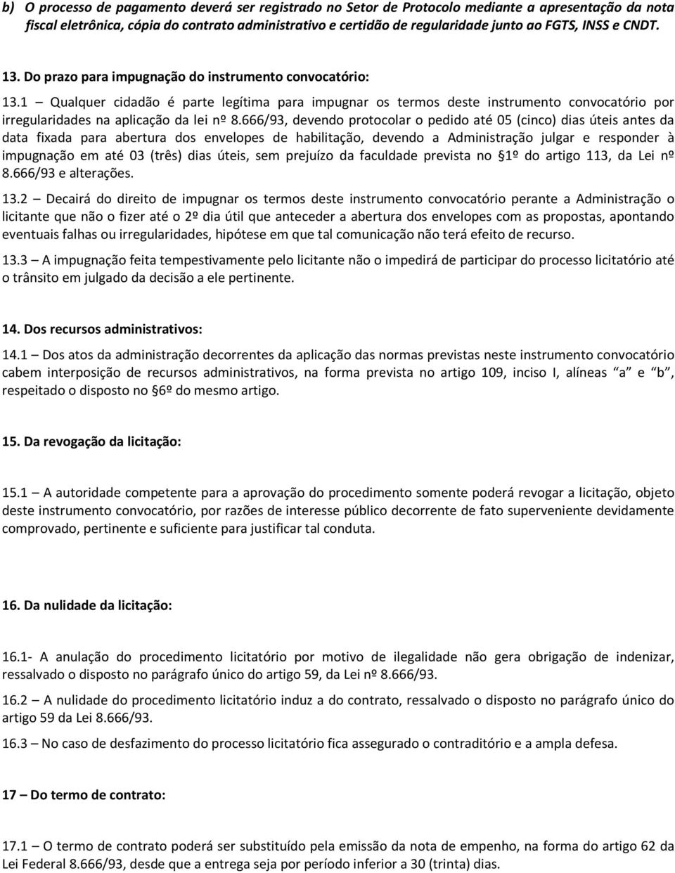 1 Qualquer cidadão é parte legítima para impugnar os termos deste instrumento convocatório por irregularidades na aplicação da lei nº 8.