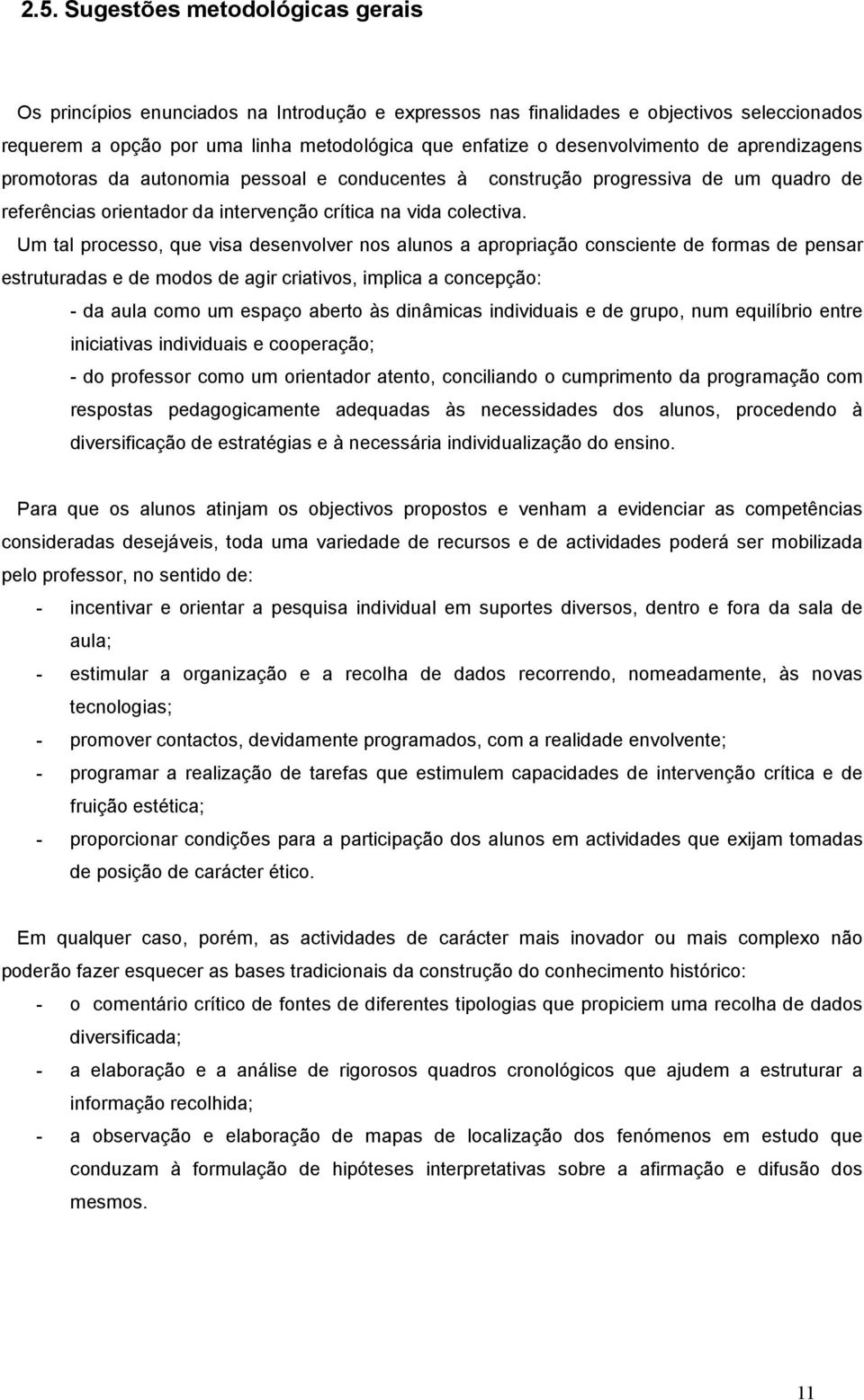 Um tal processo, que visa desenvolver nos alunos a apropriação consciente de formas de pensar estruturadas e de modos de agir criativos, implica a concepção: - da aula como um espaço aberto às