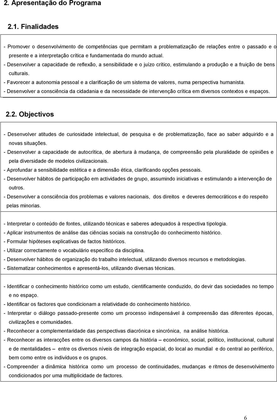 - Desenvolver a capacidade de reflexão, a sensibilidade e o juízo crítico, estimulando a produção e a fruição de bens culturais.