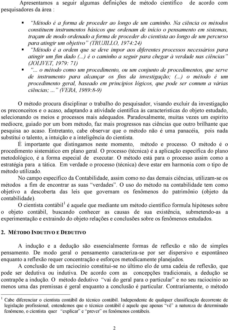 objetivo (TRUJILLO, 1974:24) Método é a ordem que se deve impor aos diferentes processos necessários para atingir um fim dado (.