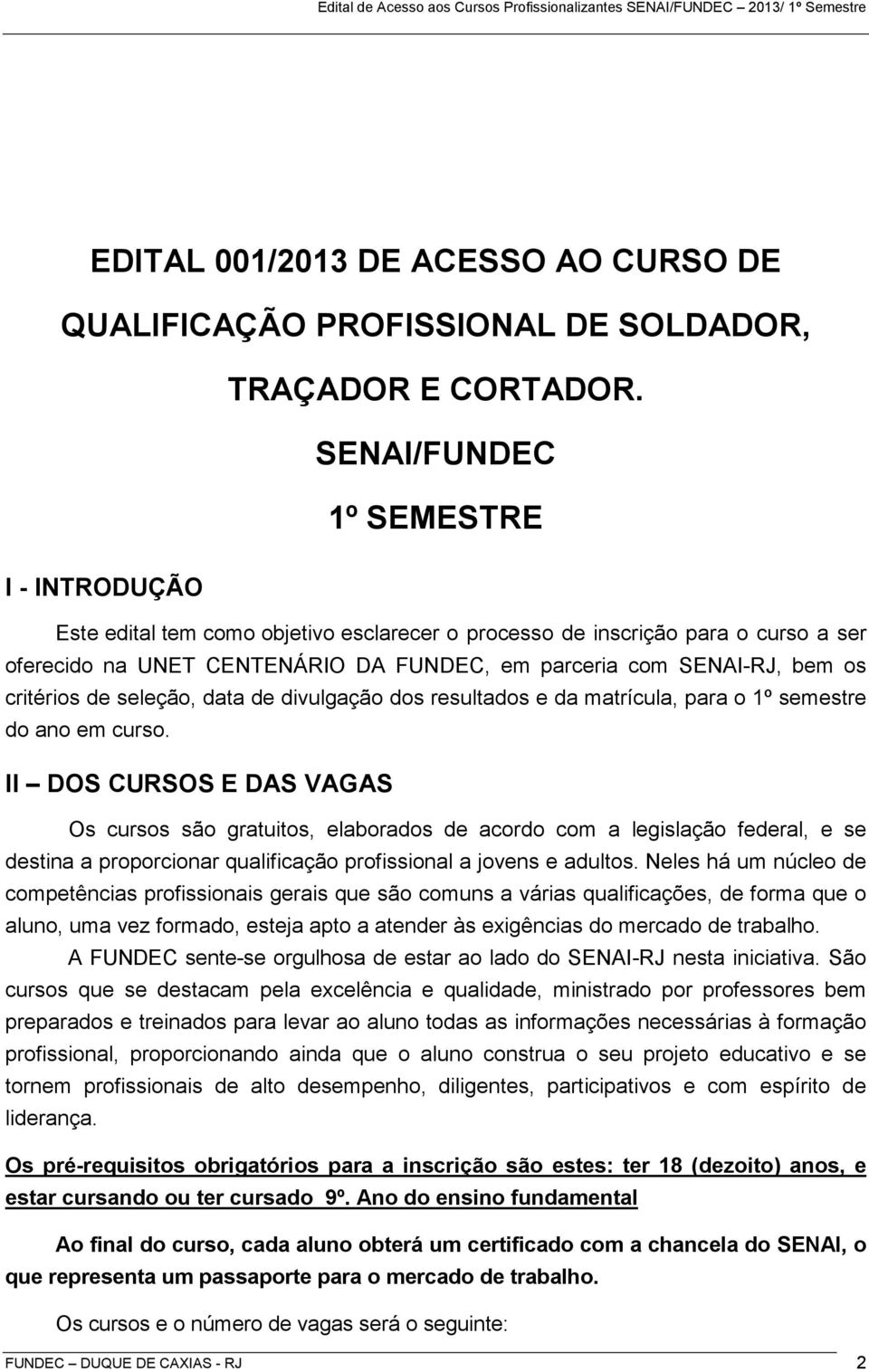 critérios de seleção, data de divulgação dos resultados e da matrícula, para o 1º semestre do ano em curso.