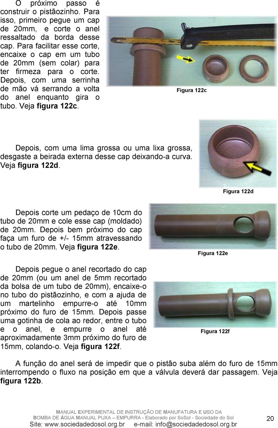 Veja figura 122c. Figura 122c Depois, com uma lima grossa ou uma lixa grossa, desgaste a beirada externa desse cap deixando-a curva. Veja figura 122d.