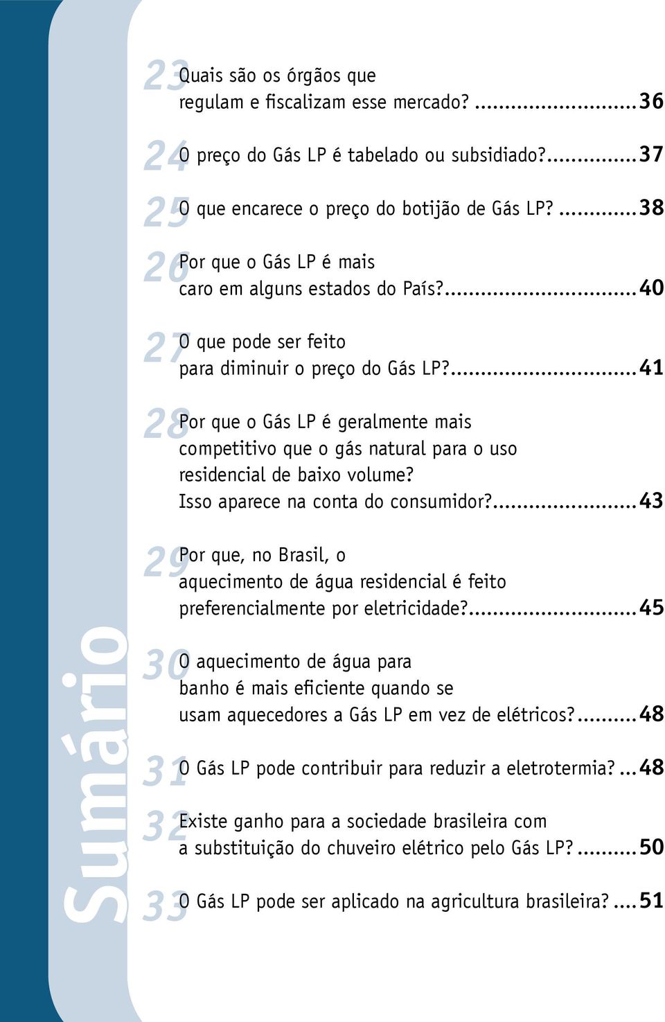 ...41 Por que o Gás LP é geralmente mais competitivo que o gás natural para o uso residencial de baixo volume? Isso aparece na conta do consumidor?