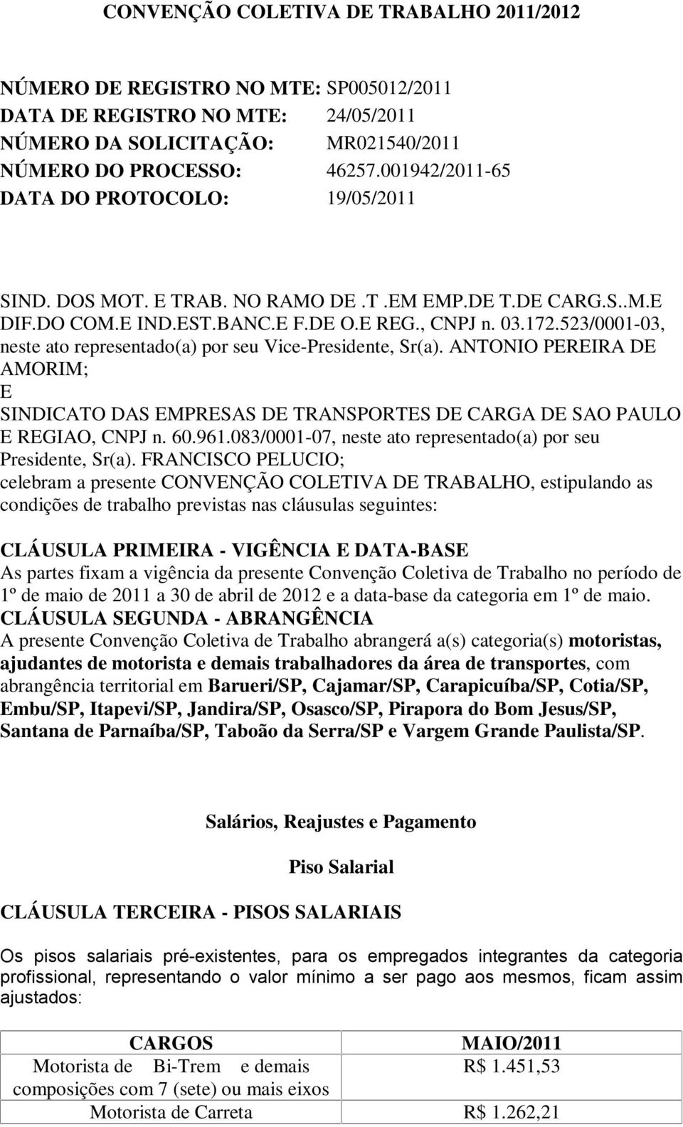 523/0001-03, neste ato representado(a) por seu Vice-Presidente, Sr(a). ANTONIO PEREIRA DE AMORIM; E SINDICATO DAS EMPRESAS DE TRANSPORTES DE CARGA DE SAO PAULO E REGIAO, CNPJ n. 60.961.