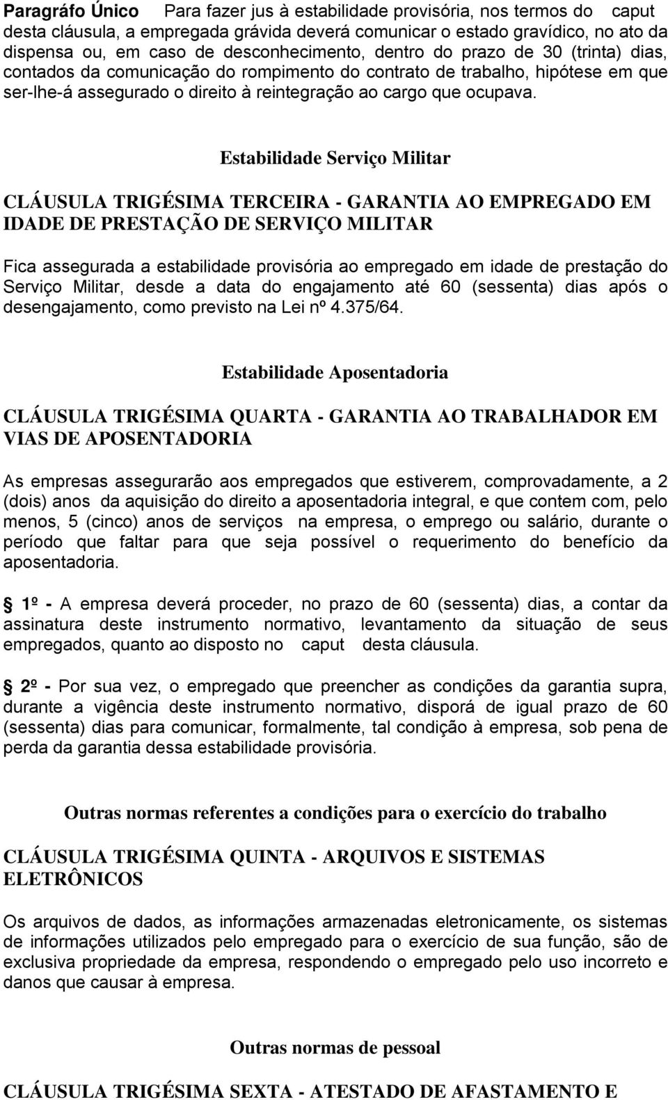 Estabilidade Serviço Militar CLÁUSULA TRIGÉSIMA TERCEIRA - GARANTIA AO EMPREGADO EM IDADE DE PRESTAÇÃO DE SERVIÇO MILITAR Fica assegurada a estabilidade provisória ao empregado em idade de prestação