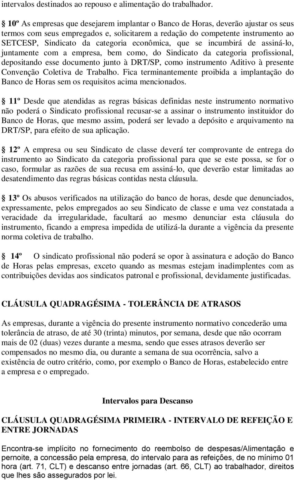 econômica, que se incumbirá de assiná-lo, juntamente com a empresa, bem como, do Sindicato da categoria profissional, depositando esse documento junto à DRT/SP, como instrumento Aditivo à presente