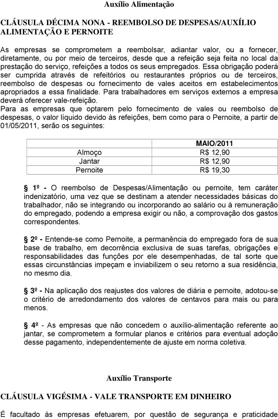 Essa obrigação poderá ser cumprida através de refeitórios ou restaurantes próprios ou de terceiros, reembolso de despesas ou fornecimento de vales aceitos em estabelecimentos apropriados a essa