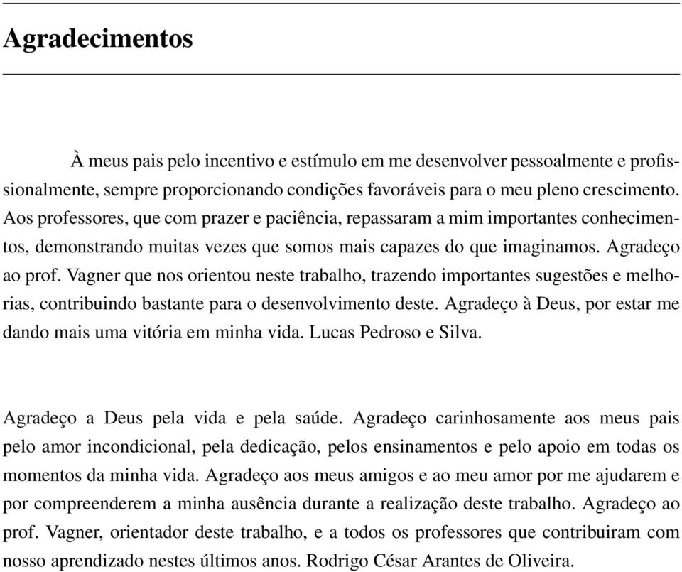 Vagner que nos orientou neste trabalho, trazendo importantes sugestões e melhorias, contribuindo bastante para o desenvolvimento deste.