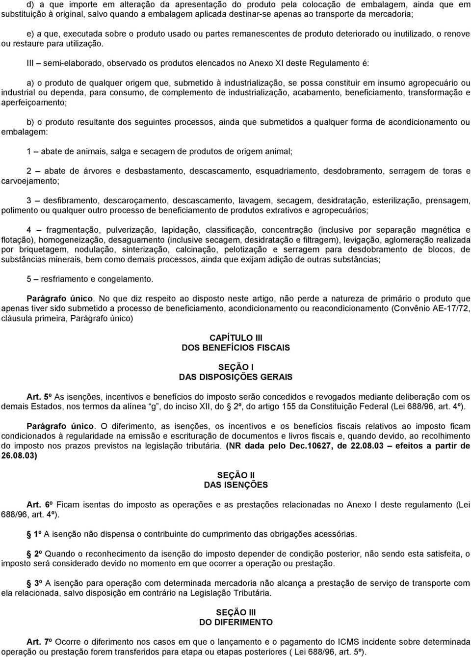 III semi-elaborado, observado os produtos elencados no Anexo XI deste Regulamento é: a) o produto de qualquer origem que, submetido à industrialização, se possa constituir em insumo agropecuário ou