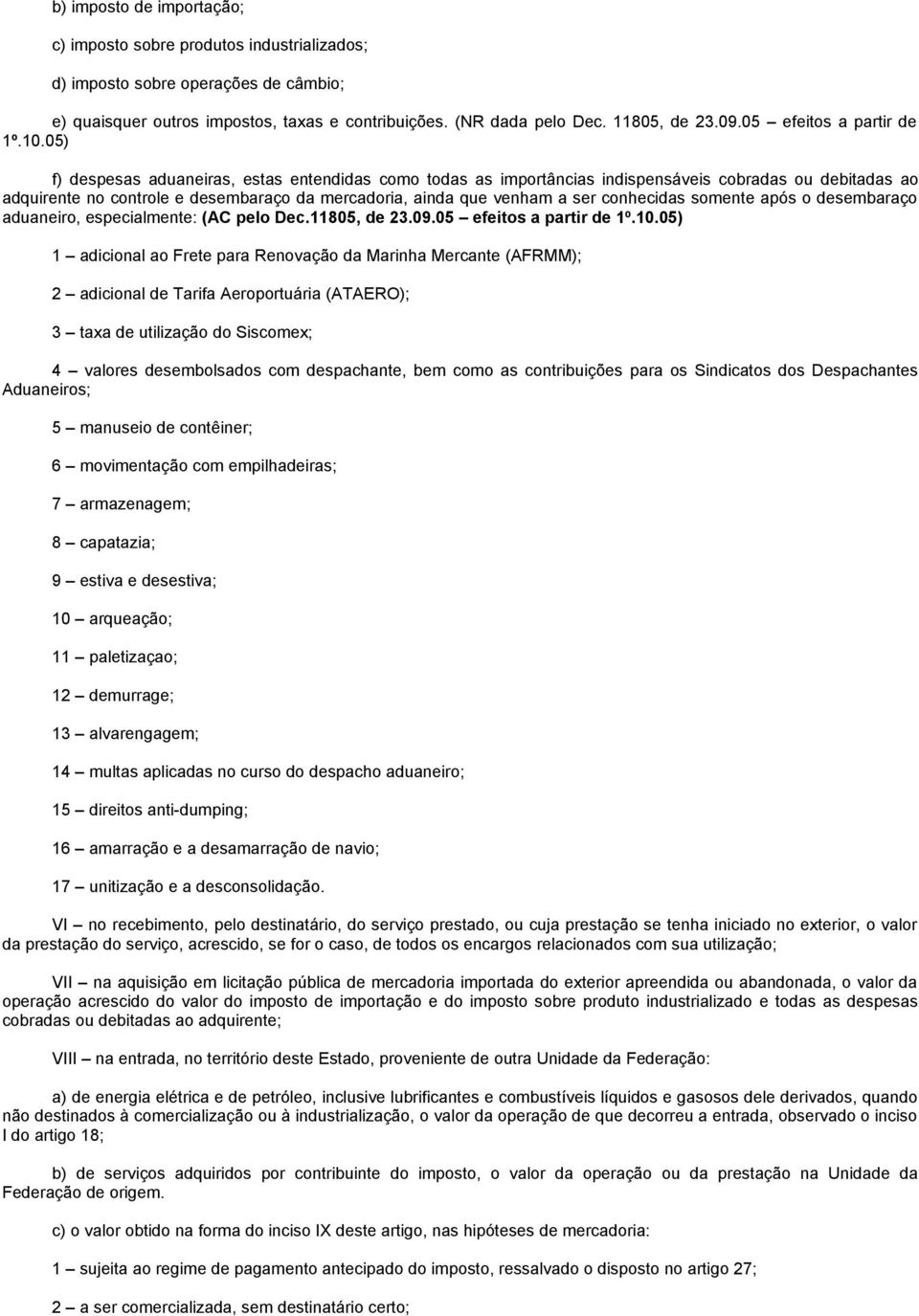 05) f) despesas aduaneiras, estas entendidas como todas as importâncias indispensáveis cobradas ou debitadas ao adquirente no controle e desembaraço da mercadoria, ainda que venham a ser conhecidas