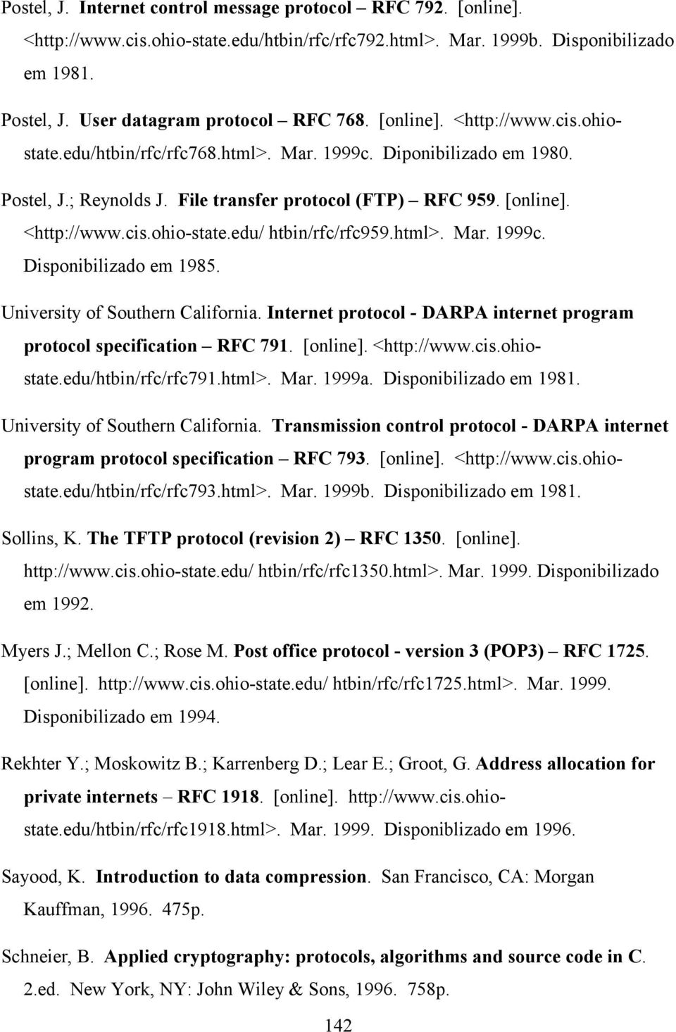 edu/ htbin/rfc/rfc959.html>. Mar. 1999c. Disponibilizado em 1985. University of Southern California. Internet protocol - DARPA internet program protocol specification RFC 791. [online]. <http://www.