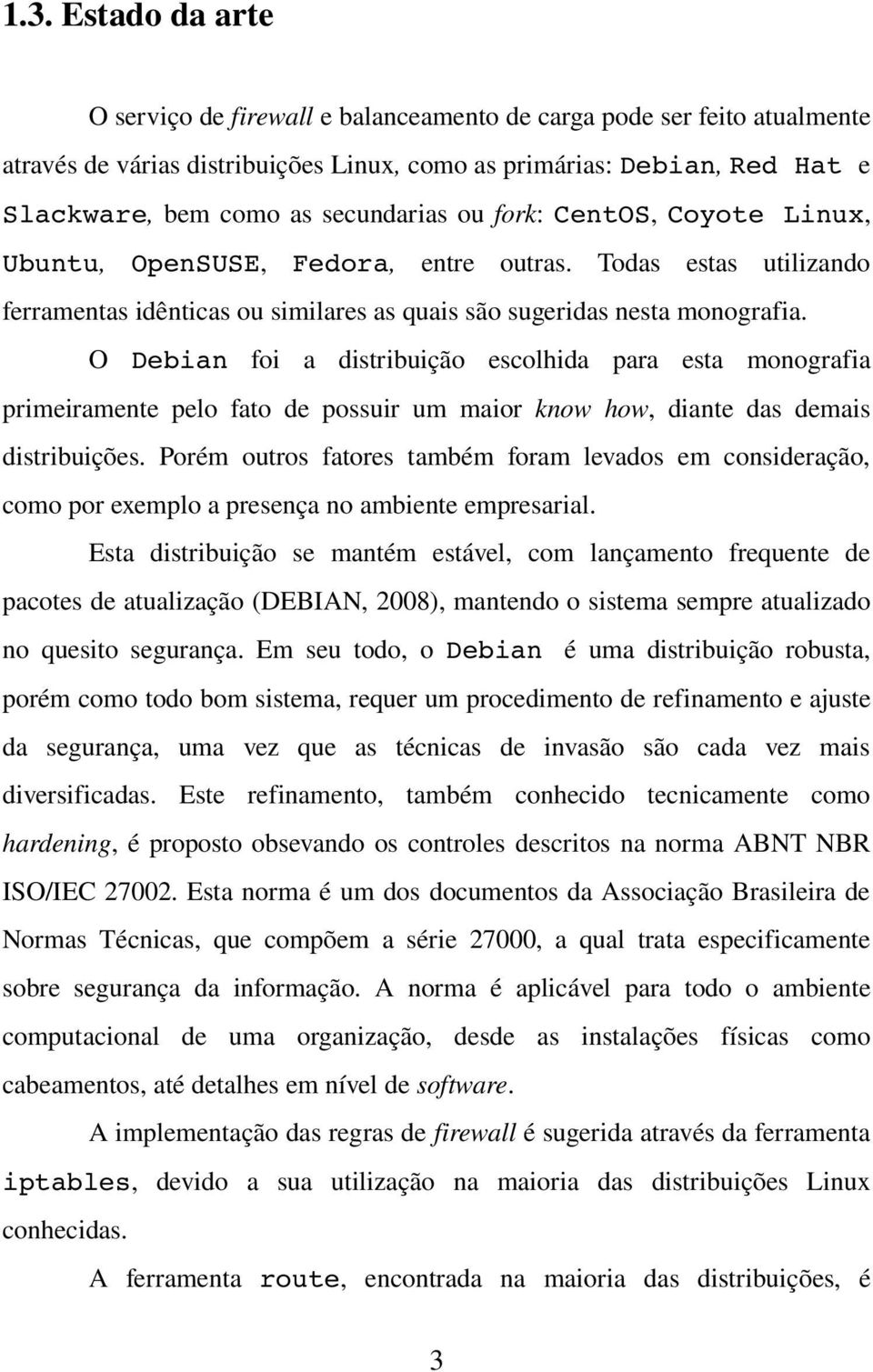 O Debian foi a distribuição escolhida para esta monografia primeiramente pelo fato de possuir um maior know how, diante das demais distribuições.