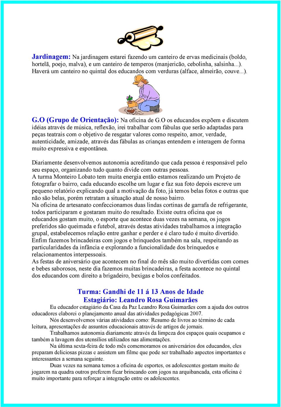 O os educandos expõem e discutem idéias através de música, reflexão, irei trabalhar com fábulas que serão adaptadas para peças teatrais com o objetivo de resgatar valores como respeito, amor,