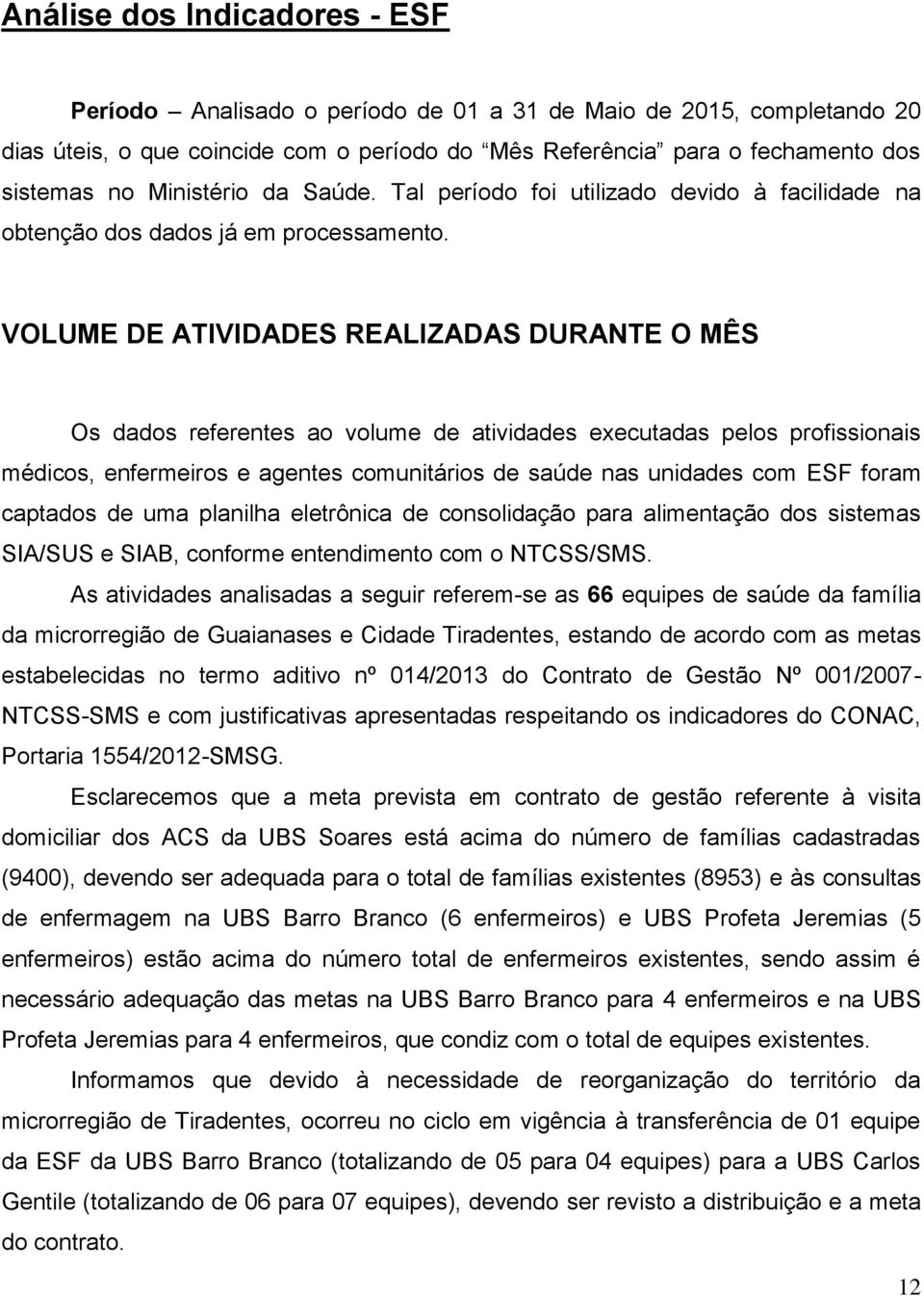 VOLUME DE ATIVIDADES REALIZADAS DURANTE O MÊS Os dados referentes ao volume de atividades executadas pelos profissionais médicos, enfermeiros e agentes comunitários de saúde nas unidades com ESF