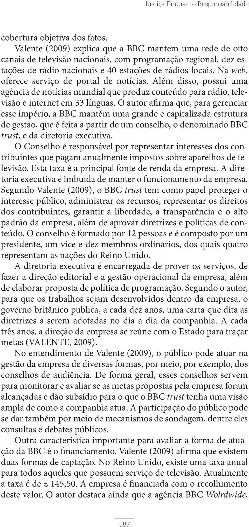 Na web, oferece serviço de portal de notícias. Além disso, possui uma agência de notícias mundial que produz conteúdo para rádio, televisão e internet em 33 línguas.