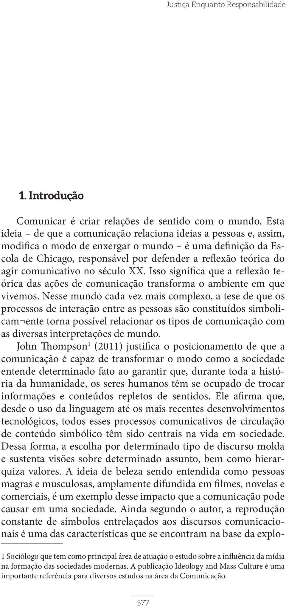 comunicativo no século XX. Isso significa que a reflexão teórica das ações de comunicação transforma o ambiente em que vivemos.