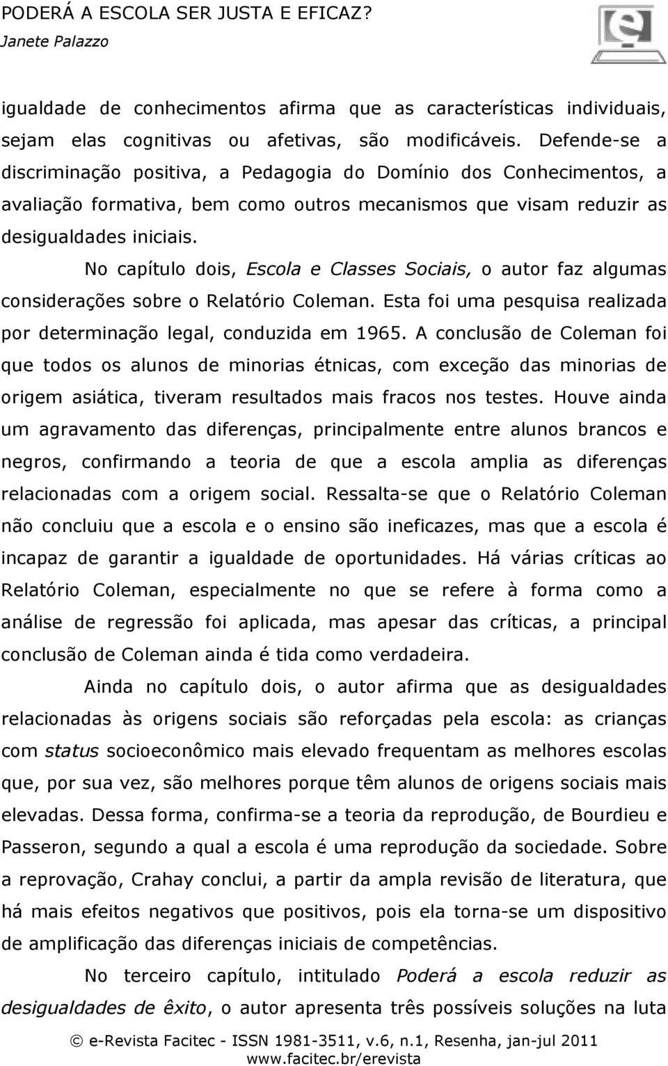 No capítulo dois, Escola e Classes Sociais, o autor faz algumas considerações sobre o Relatório Coleman. Esta foi uma pesquisa realizada por determinação legal, conduzida em 1965.