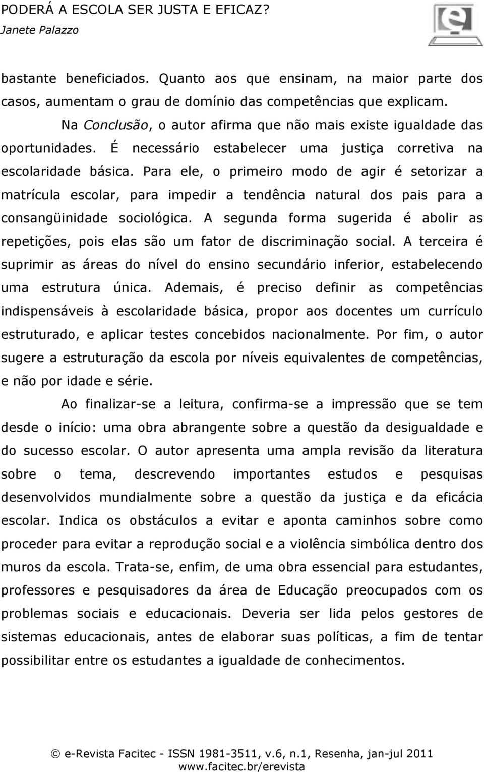 Para ele, o primeiro modo de agir é setorizar a matrícula escolar, para impedir a tendência natural dos pais para a consangüinidade sociológica.