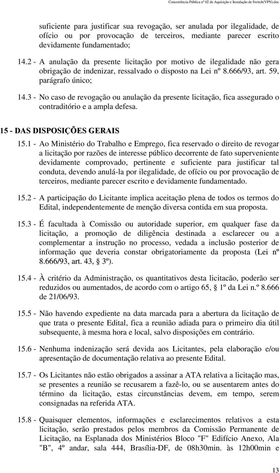 3 - No caso de revogação ou anulação da presente licitação, fica assegurado o contraditório e a ampla defesa. 15 - DAS DISPOSIÇÕES GERAIS 15.