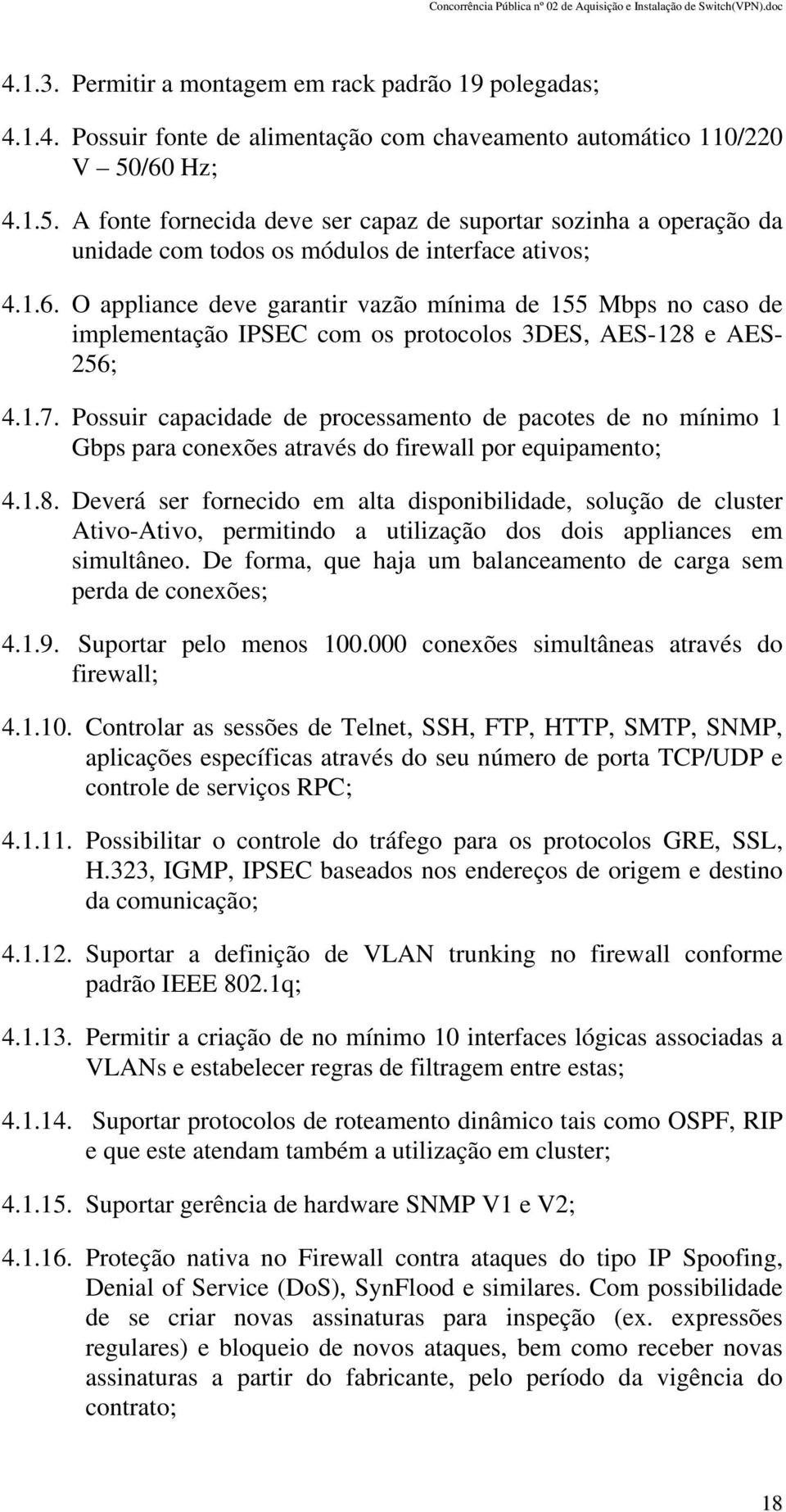 1.7. Possuir capacidade de processamento de pacotes de no mínimo 1 Gbps para conexões através do firewall por equipamento; 4.1.8.