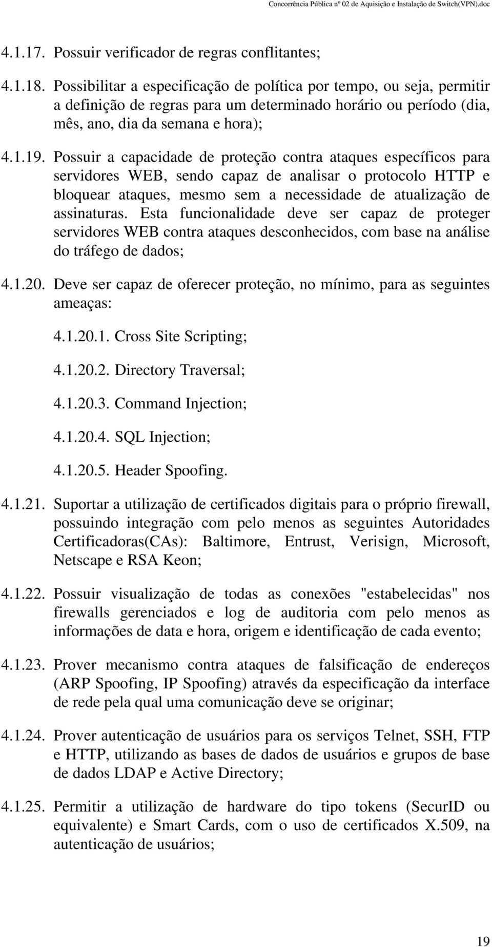 Possuir a capacidade de proteção contra ataques específicos para servidores WEB, sendo capaz de analisar o protocolo HTTP e bloquear ataques, mesmo sem a necessidade de atualização de assinaturas.