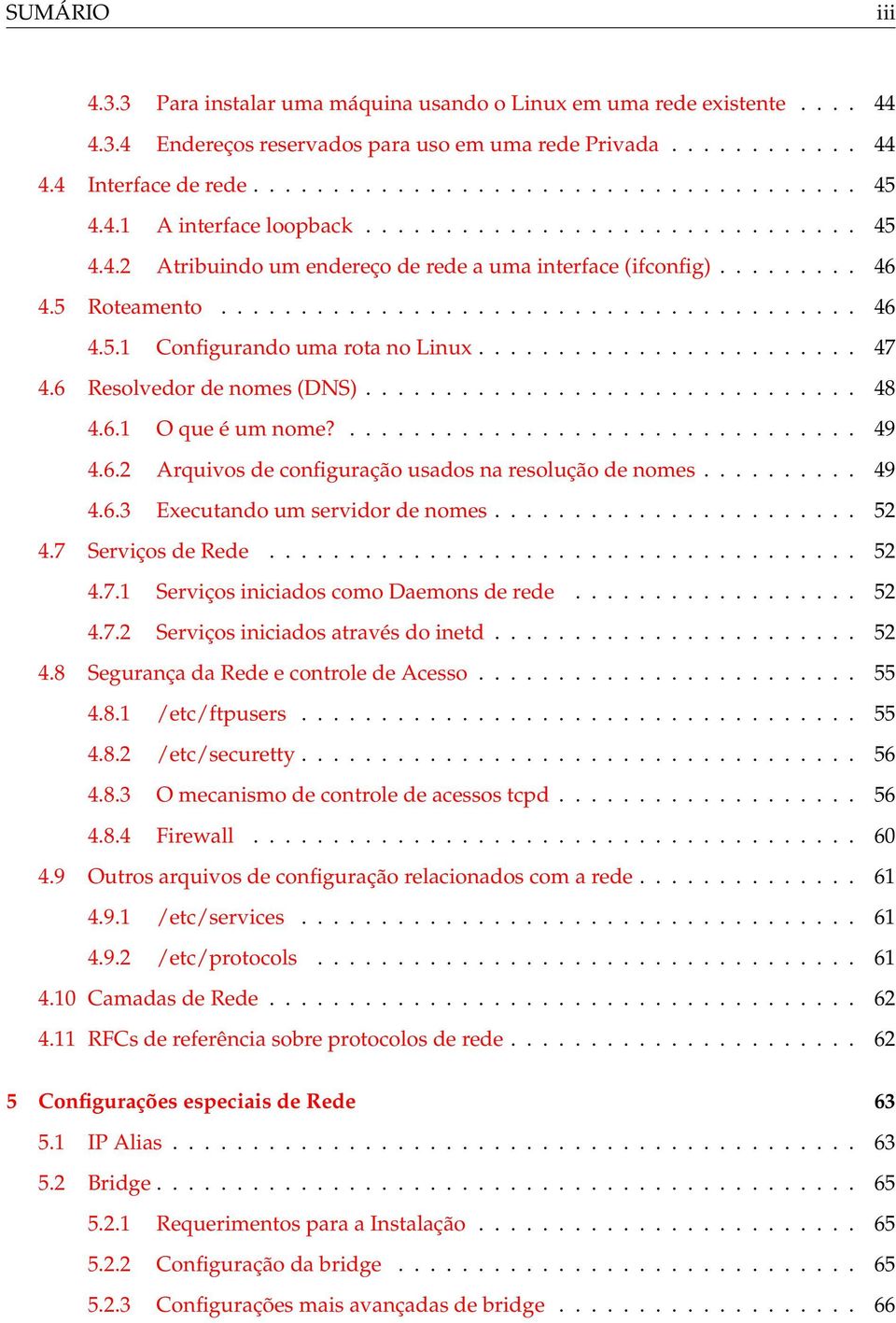 ....................... 47 4.6 Resolvedor de nomes (DNS)............................... 48 4.6.1 O que é um nome?................................ 49 4.6.2 Arquivos de configuração usados na resolução de nomes.