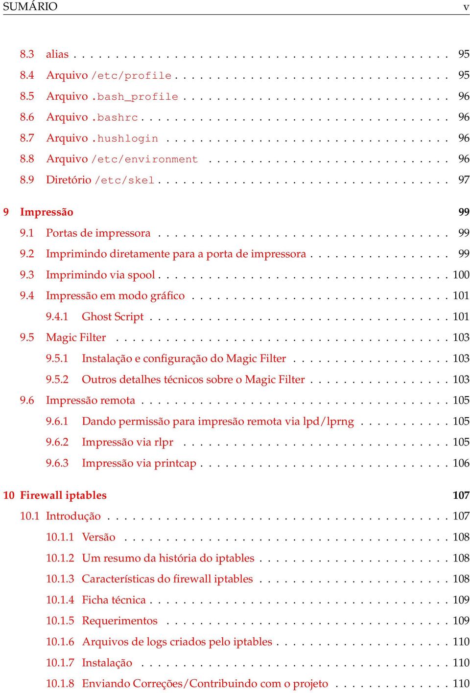 .................................. 97 9 Impressão 99 9.1 Portas de impressora................................... 99 9.2 Imprimindo diretamente para a porta de impressora................. 99 9.3 Imprimindo via spool.